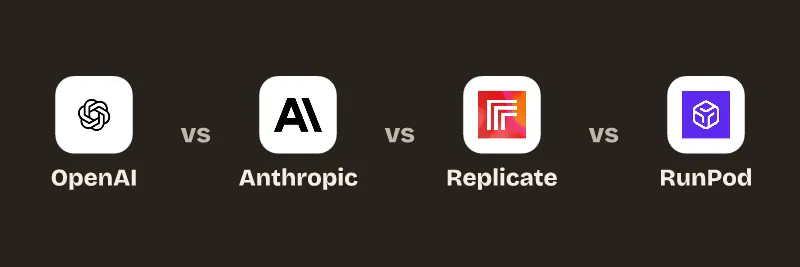 OpenAI vs Anthropic vs Replicate vs RunPod.