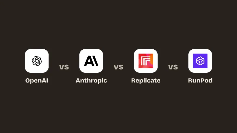 OpenAI vs Anthropic vs Replicate vs RunPod.